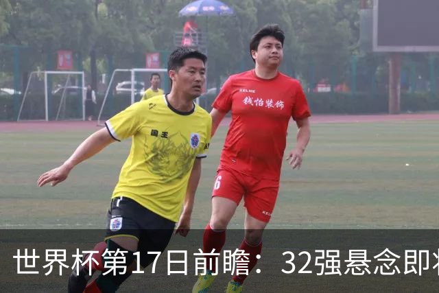 世界杯第17日前瞻：32强悬念即将全部揭晓 39岁超巨争创神迹
