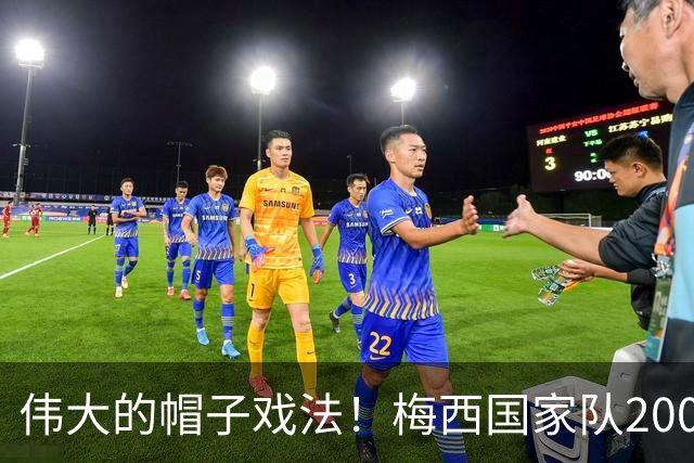 伟大的帽子戏法！梅西国家队200场，一战创8项神奇纪录震古烁今