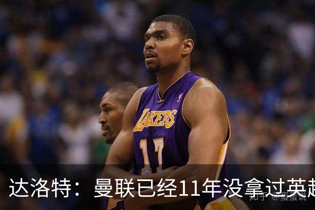 达洛特：曼联已经11年没拿过英超冠军了